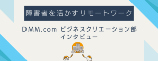 「障害者を活かすリモートワーク　DMM.com ビジネスクリエーション部 インタビュー」というタイトルが中央に表示されており、下部にはオフィスビルのイラストと、パソコン作業中の人物2人がリモートでつながっている様子が描かれている。背景には青系の矢印モチーフのデザイン。