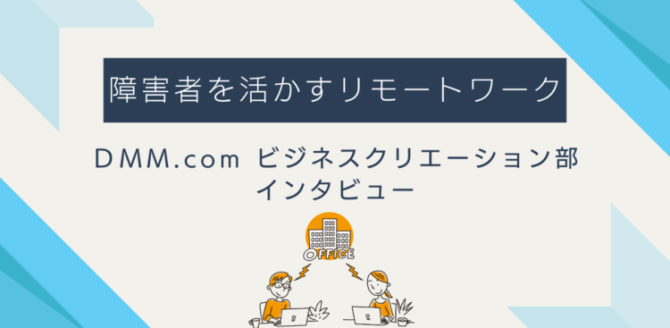 「障害者を活かすリモートワーク　DMM.com ビジネスクリエーション部 インタビュー」というタイトルが中央に表示されており、下部にはオフィスビルのイラストと、パソコン作業中の人物2人がリモートでつながっている様子が描かれている。背景には青系の矢印モチーフのデザイン。