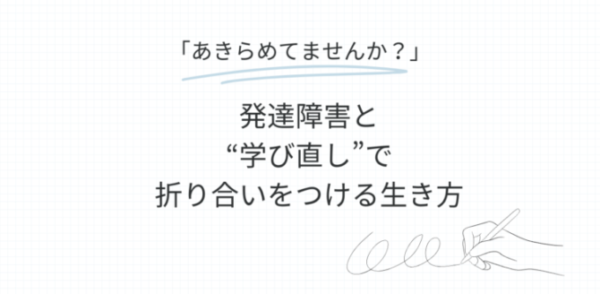 方眼紙風の背景に、見出しとして『あきらめてませんか？』と青線で強調された文字がある。その下に『発達障害と“学び直し”で折り合いをつける生き方』と大きく書かれている。右下にはペンを持った手のイラストが描かれている。