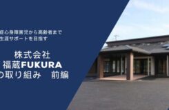 濃い青色の背景の左側に白い文字で文章が書かれ、右側には平屋建ての建物の写真が配置されている。 文章には「重症心身障害児から高齢者まで 一生涯サポートを目指す」「株式会社 福蔵 FUKURA の取り組み 前編」と書かれている。 右側の建物は黒い屋根に太陽光パネルがあり、玄関前に茶色の柱が立っている。 全体として、福祉・介護事業所の紹介をイメージした落ち着いたデザインの画像。