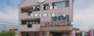 3階建ての建物を背景に、中央に白い文字でキャッチコピーが書かれている。 上部の文字は「すべての家族に “写真を撮る喜び”を」。 その下には「医療的ケア児・発達障害児に寄り添う写真館」と書かれている。 建物の外観は淡いベージュ色で、正面に大きな窓と看板があり、晴れた青空の下で撮影されている。 障害や医療ケアが必要な子どもたちと家族に、写真撮影の楽しさを届ける想いを表現したメインビジュアル。