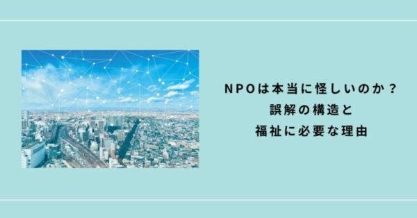 都市の風景にネットワークの線が重なり、「NPOは本当に怪しいのか? 誤解の構造と福祉に必要な理由」と書かれたスライド。 社会とのつながりの中で、NPOの役割を見つめ直す内容が示されている。